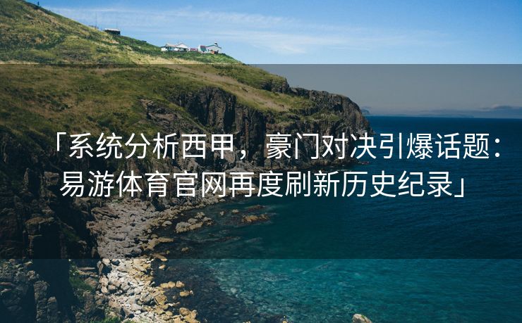 「系统分析西甲，豪门对决引爆话题：易游体育官网再度刷新历史纪录」  第1张